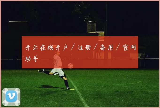开云在线开户／注册／备用／官网助手