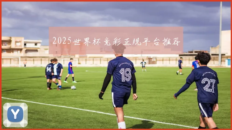2025世界杯竞彩正规平台推荐
