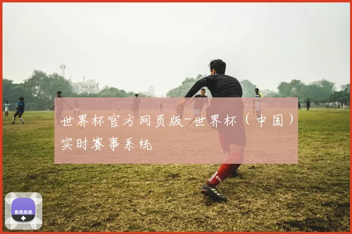 世界杯官方网页版-世界杯（中国）实时赛事系统