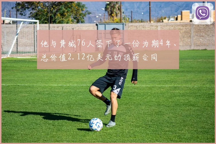 他与费城76人签下了一份为期4年、总价值2.12亿美元的顶薪合同