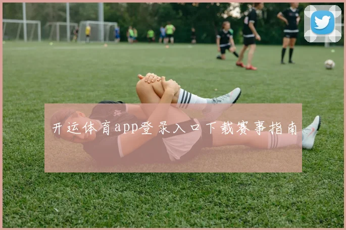 开运体育app登录入口下载赛事指南