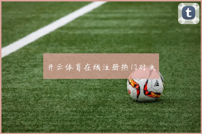 开云体育在线注册热门对决