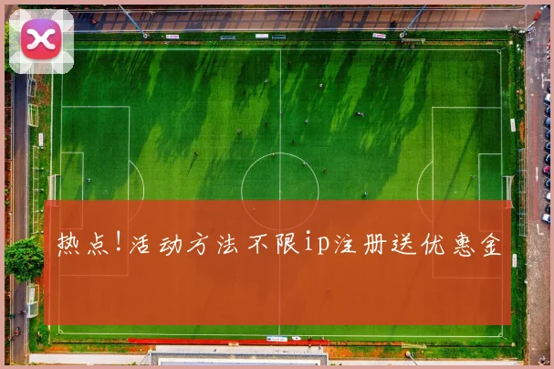 热点!活动方法不限ip注册送优惠金