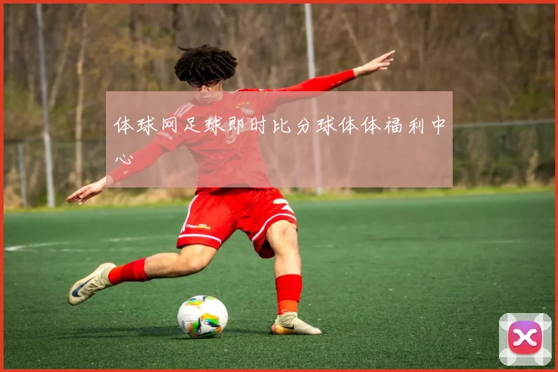 体球网足球即时比分球体体福利中心