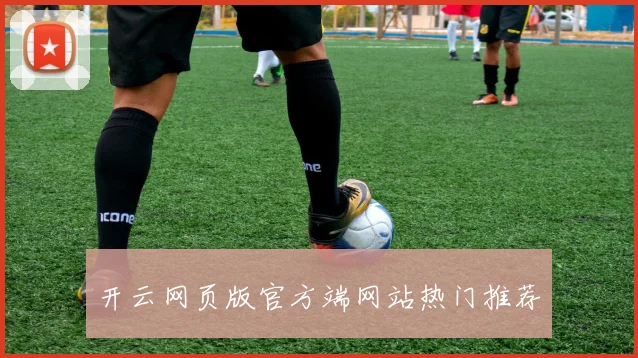 开云网页版官方端网站热门推荐