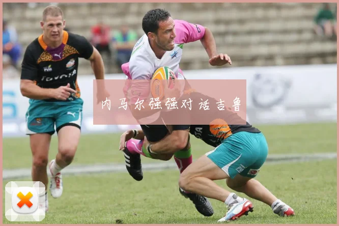 内马尔强强对话吉鲁