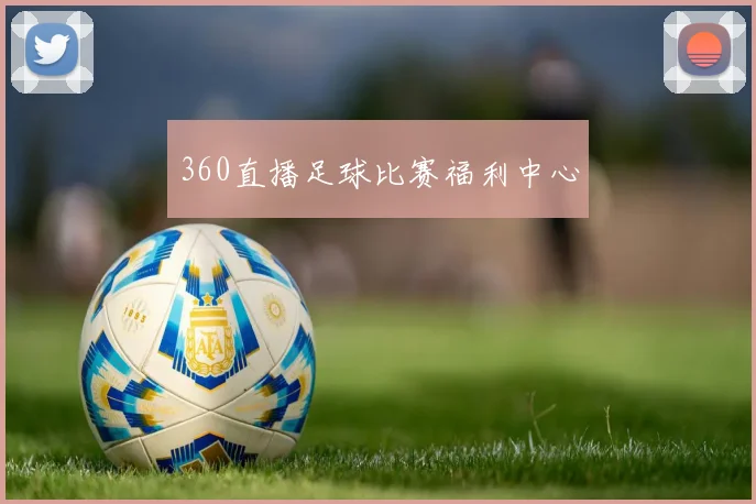 360直播足球比赛福利中心