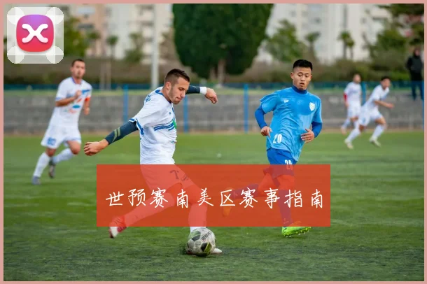 世预赛南美区赛事指南