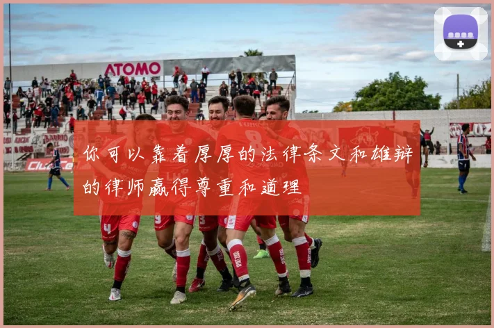 你可以靠着厚厚的法律条文和雄辩的律师赢得尊重和道理