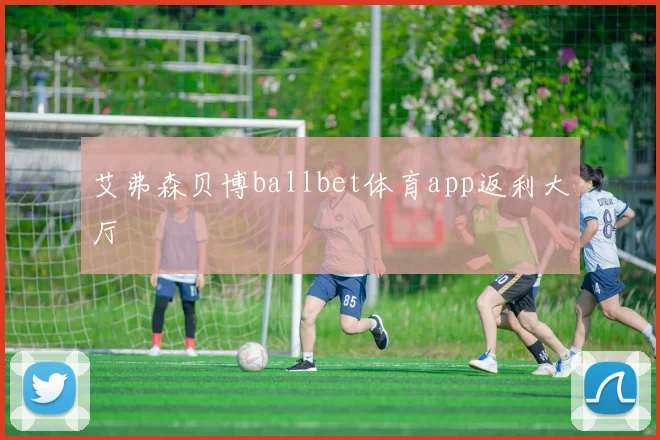艾弗森贝博ballbet体育app返利大厅