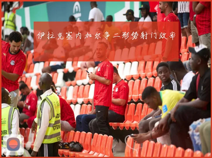 伊拉克塞内加尔争二形势射门效率