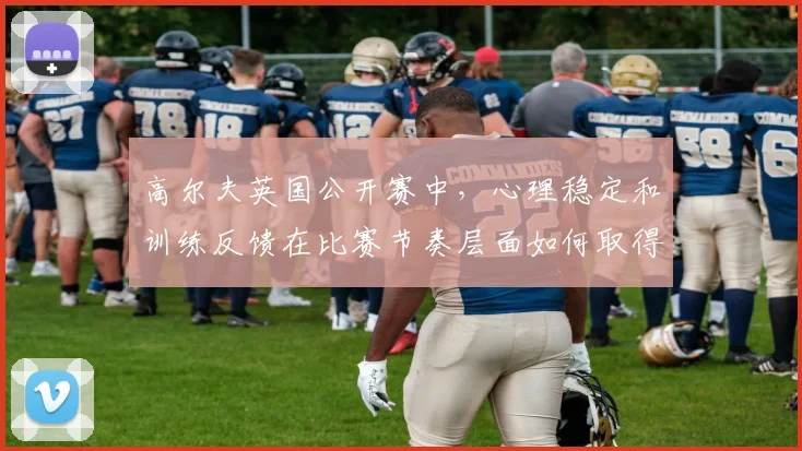 高尔夫英国公开赛中，心理稳定和训练反馈在比赛节奏层面如何取得平衡