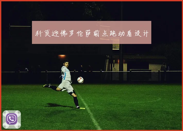 科莫迎佛罗伦萨前点跑动看设计