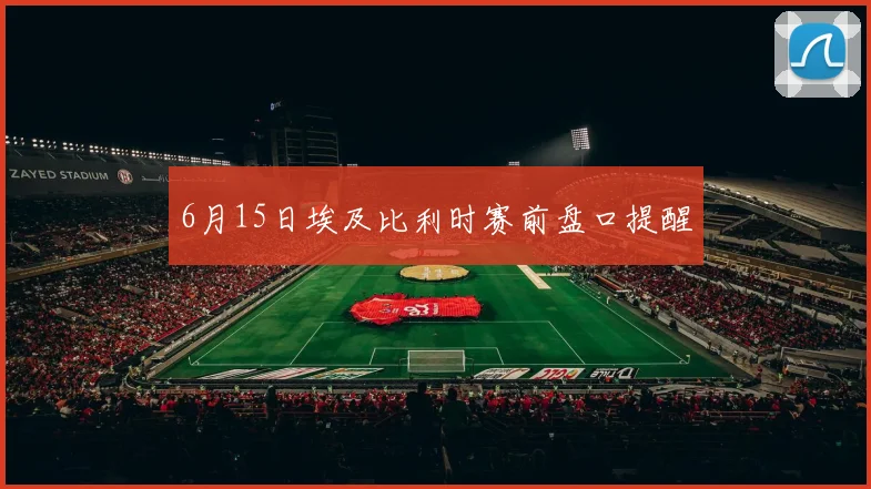 6月15日埃及比利时赛前盘口提醒